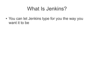 What Is Jenkins?
●   You can let Jenkins type for you the way you
    want it to be
 