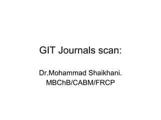 GIT Journals scan: Dr.Mohammad Shaikhani. MBChB/CABM/FRCP 