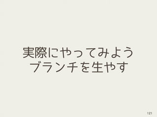 実際にやってみよう
ブランチを生やす
121
 