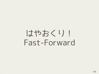 はやおくり！
Fast-Forward
152
 