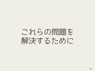 これらの問題を
解決するために
35
 