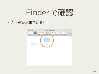 • ん…何か出来ている…!
Finderで確認
49
 