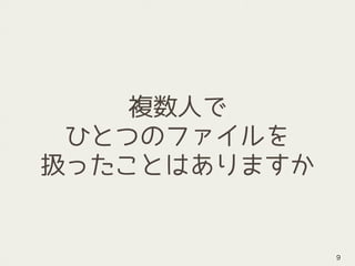複数人で
ひとつのファイルを
扱ったことはありますか
9
 