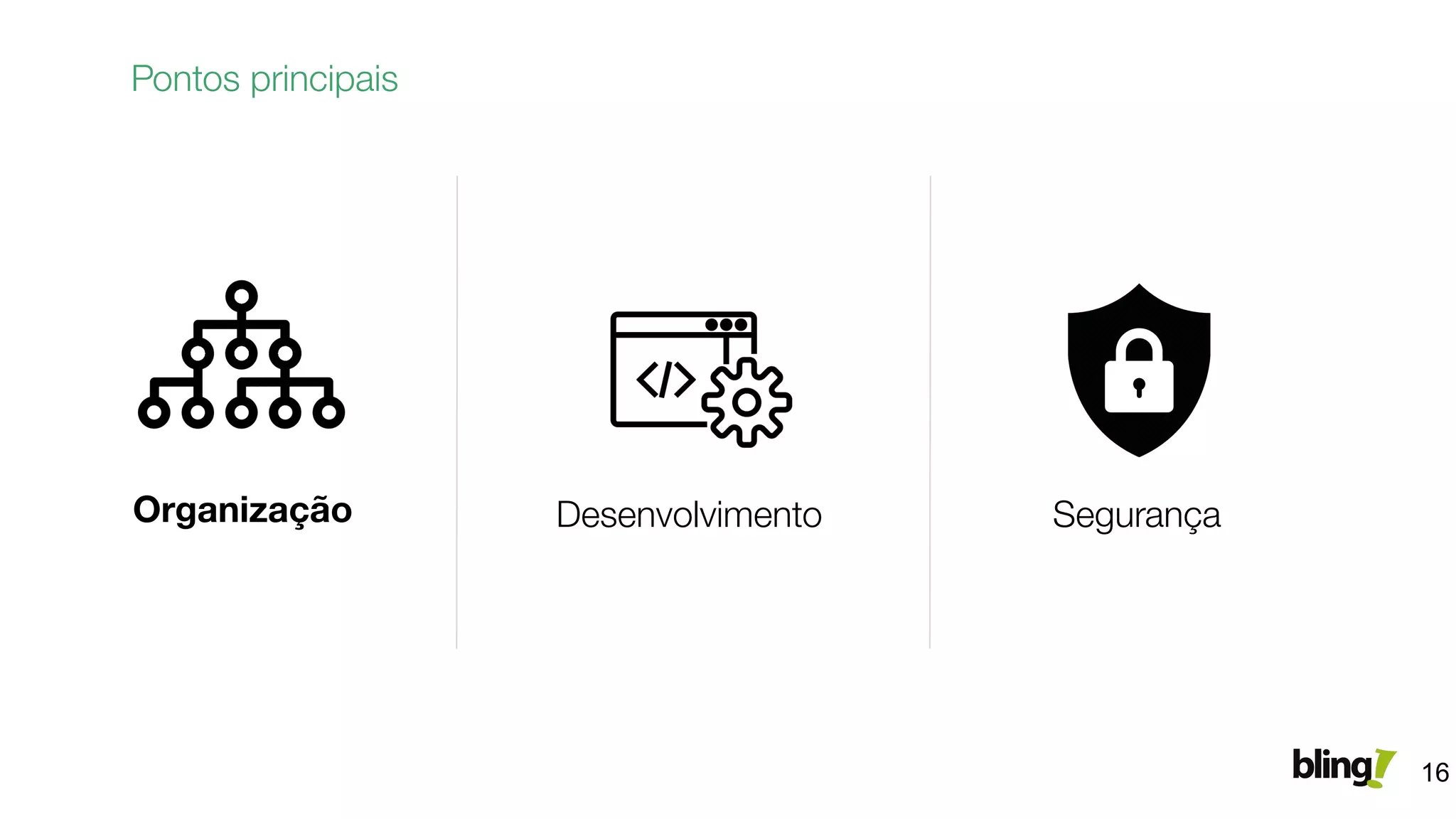 Pontos principais
Organização Desenvolvimento Segurança
16
 
