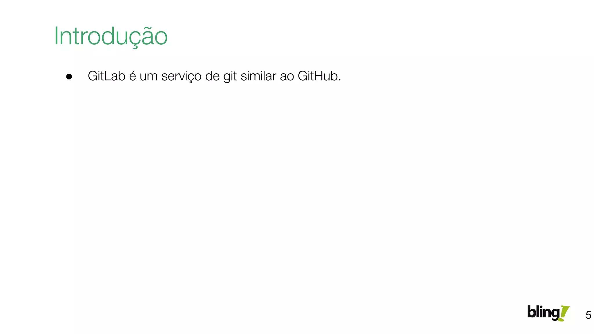 ● GitLab é um serviço de git similar ao GitHub.
Introdução
5
 