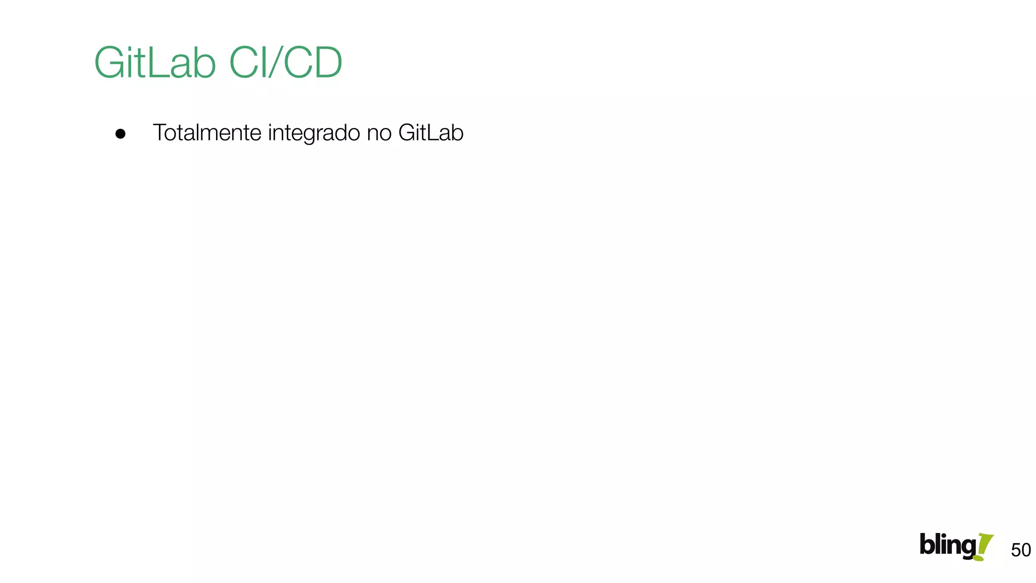 GitLab CI/CD
● Totalmente integrado no GitLab
50
 
