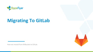 Migrating To GitLab
How we moved from BitBucket to GitLab
 
