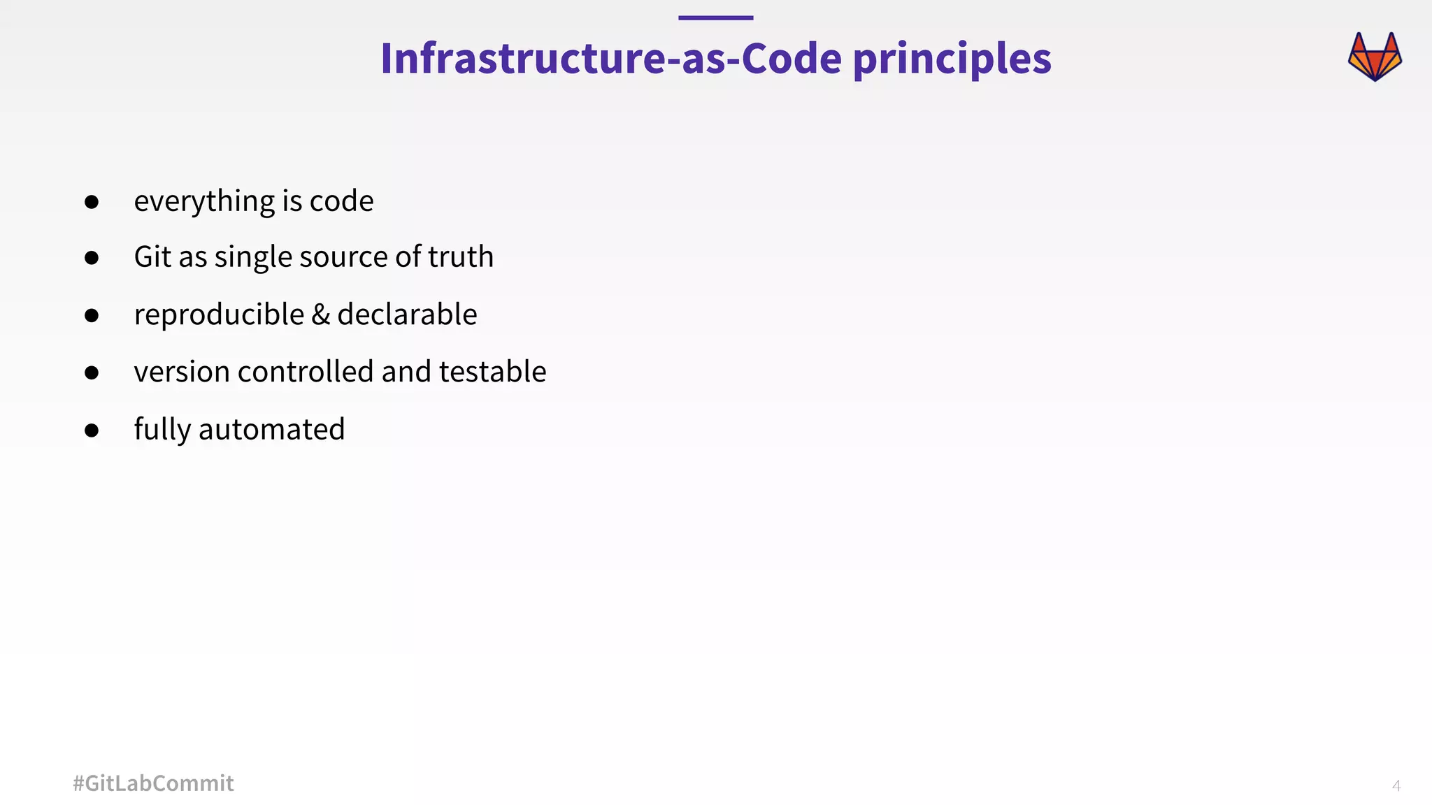 4#GitLabCommit ● everything is code ● Git as single source of truth ● reproducible & declarable ● version controlled and testable ● fully automated Infrastructure-as-Code principles 