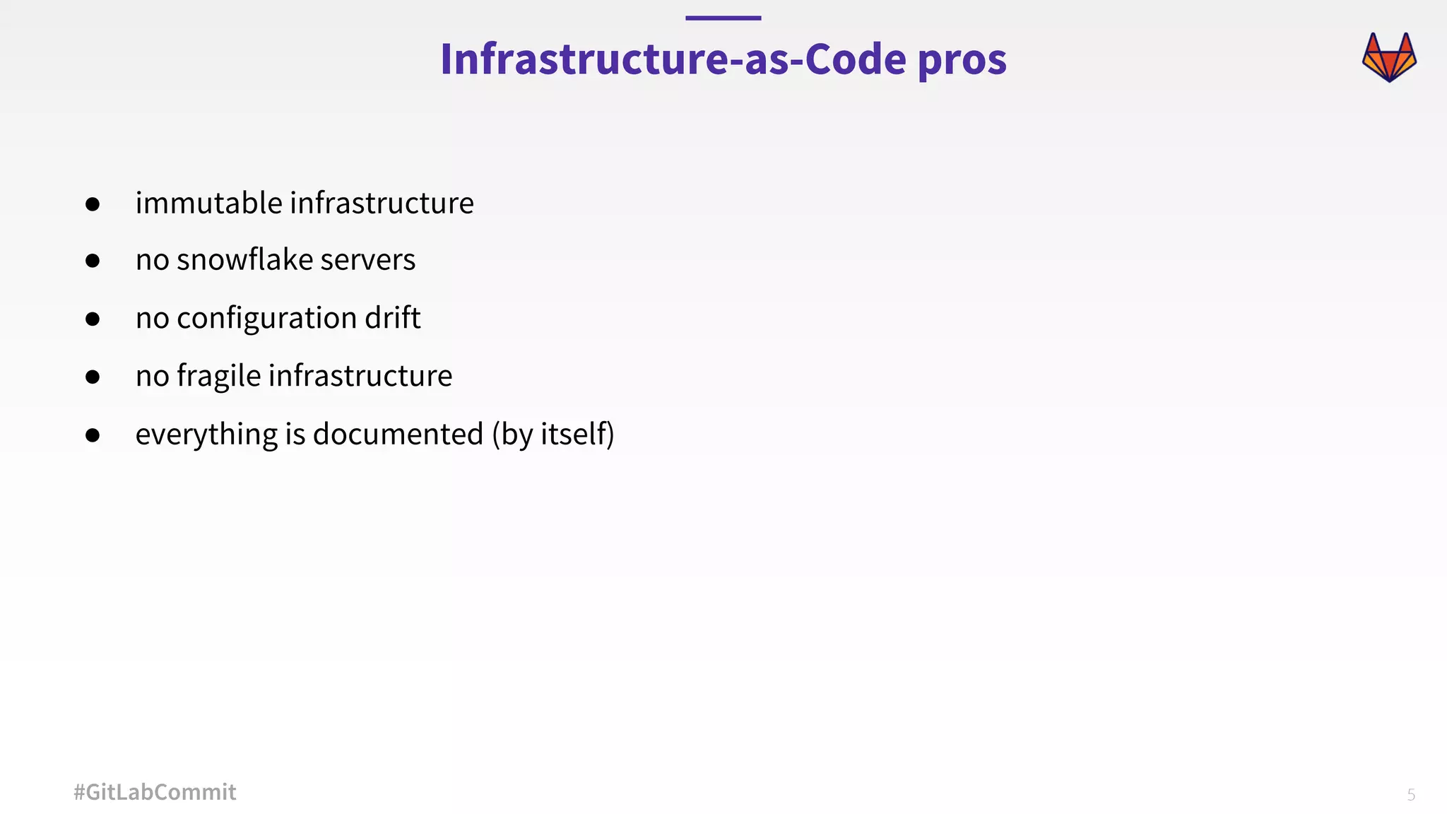 5#GitLabCommit ● immutable infrastructure ● no snowflake servers ● no configuration drift ● no fragile infrastructure ● everything is documented (by itself) Infrastructure-as-Code pros 