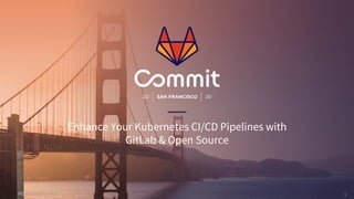 1#GitLabCommit
Enhance Your Kubernetes CI/CD Pipelines with
GitLab & Open Source
 