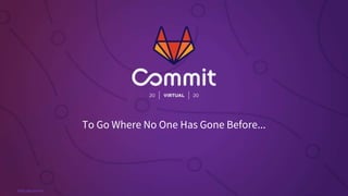 #GitLabCommit
To Go Where No One Has Gone Before...
 