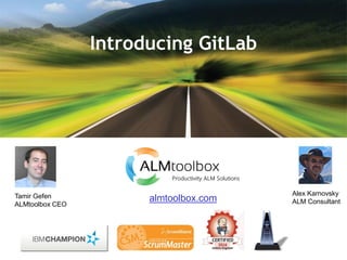Introducing GitLab
almtoolbox.comTamir Gefen
ALMtoolbox CEO
Alex Karnovsky
ALM Consultant
 