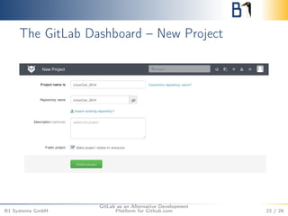 The GitLab Dashboard – New Project 
B1 Systems GmbH 
GitLab as an Alternative Development 
Platform for Github.com 22 / 26 
 