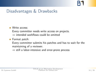 Disadvantages & Drawbacks 
Write access: 
Every committer needs write access on projects. 
) intended workflows could be o...