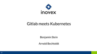 Gitlab meets Kubernetes
Benjamin Stein
Arnold Bechtoldt
r2
 