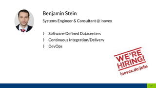 Benjamin Stein
Systems Engineer & Consultant @ inovex
〉 Software-Defined Datacenters
〉 Continuous Integration/Delivery
〉 DevOps
17
inovex.de/jobs
 