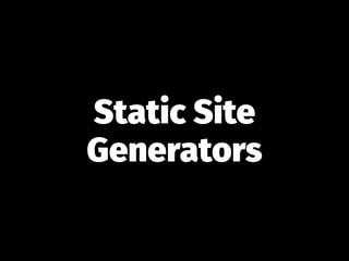 Static Site
Generators
 