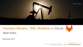 Thomson Reuters, TMS: Workflow in GitLab
November 2016
REUTERS / Firstname Lastname
REUTERS / Lucy Nicholson
Matan Keidar
 