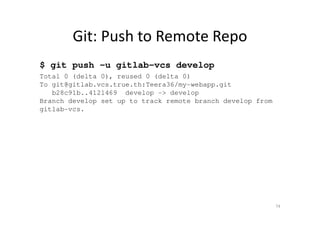 Git: Push to Remote Repo
$ git push -u gitlab-vcs develop
Total 0 (delta 0), reused 0 (delta 0)
To git@gitlab.vcs.true.th:...