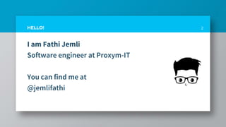 I am Fathi Jemli
Software engineer at Proxym-IT
You can find me at
@jemlifathi
2HELLO!
 
