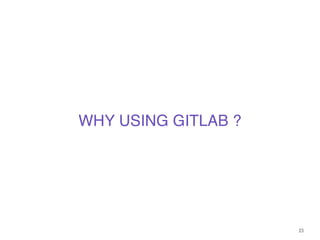 23
WHY USING GITLAB ?
 