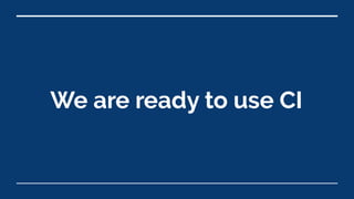 We are ready to use CI
 