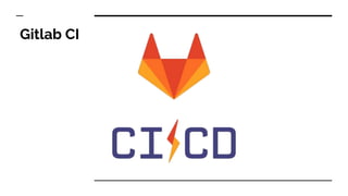 Gitlab CI
 