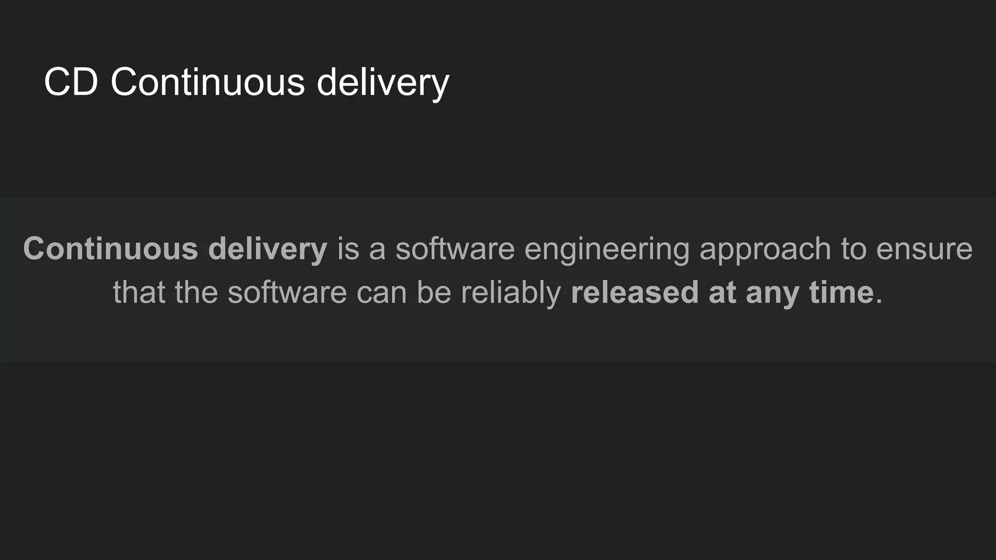 Continuous delivery is a software engineering approach to ensure that the software can be reliably released at any time. CD Continuous delivery 