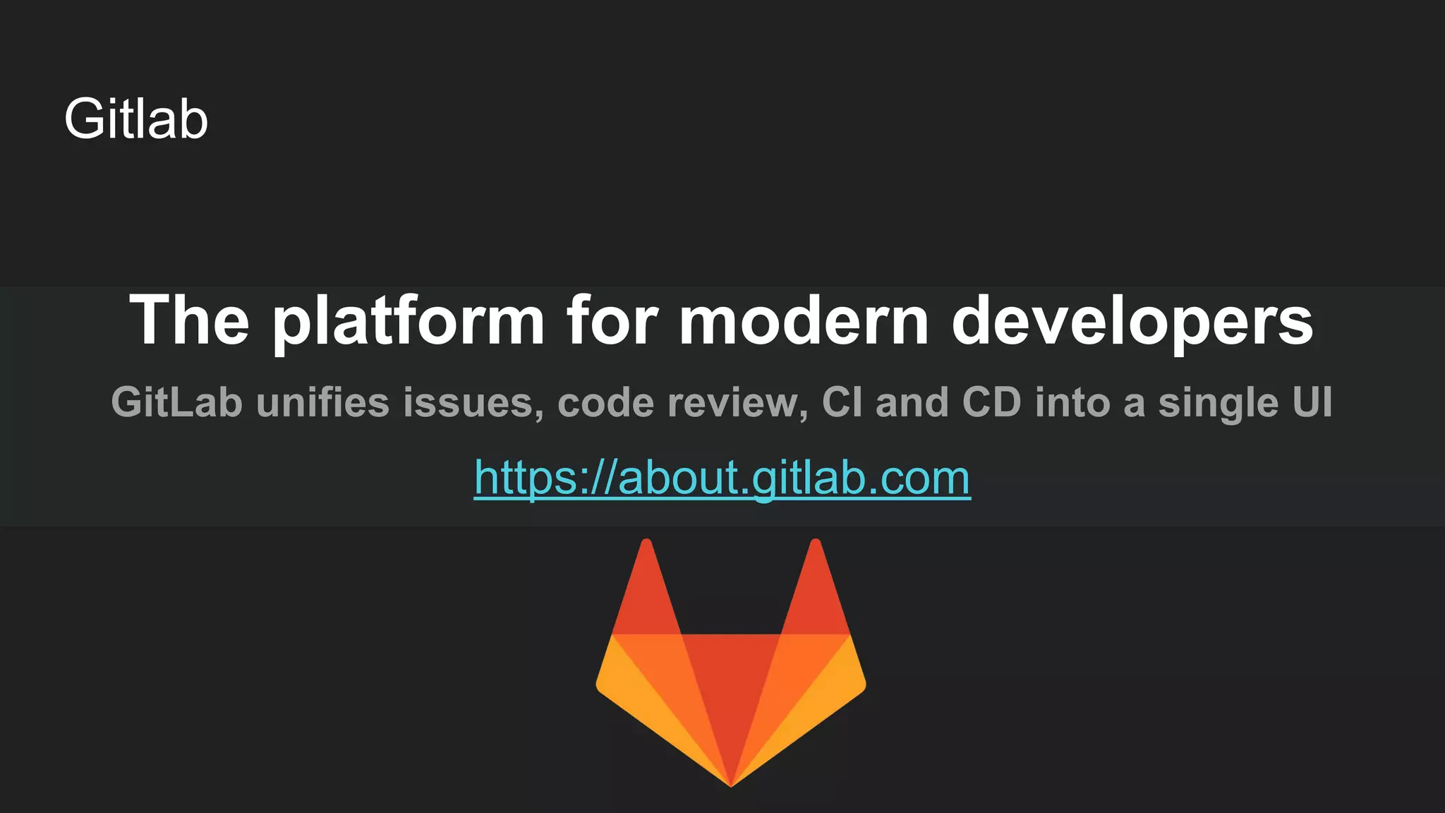 Gitlab The platform for modern developers GitLab unifies issues, code review, CI and CD into a single UI https://about.gitlab.com 