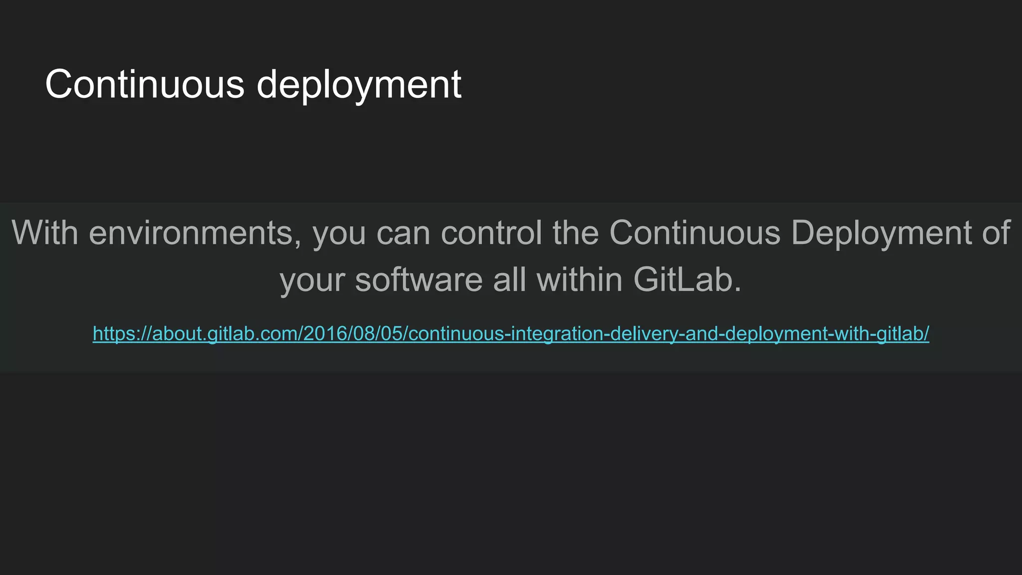 Continuous deployment With environments, you can control the Continuous Deployment of your software all within GitLab. https://about.gitlab.com/2016/08/05/continuous-integration-delivery-and-deployment-with-gitlab/ 