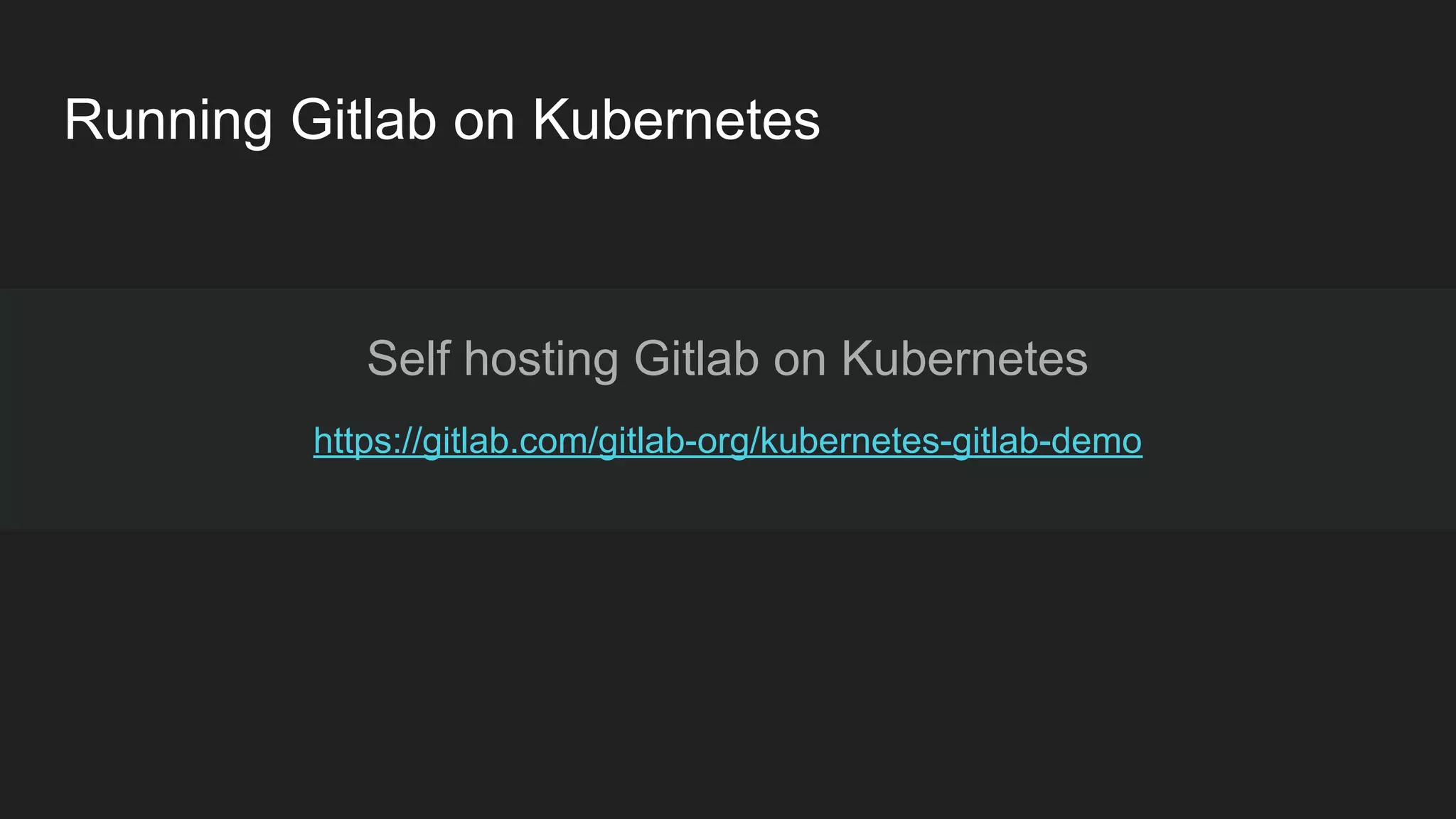 Running Gitlab on Kubernetes Self hosting Gitlab on Kubernetes https://gitlab.com/gitlab-org/kubernetes-gitlab-demo 