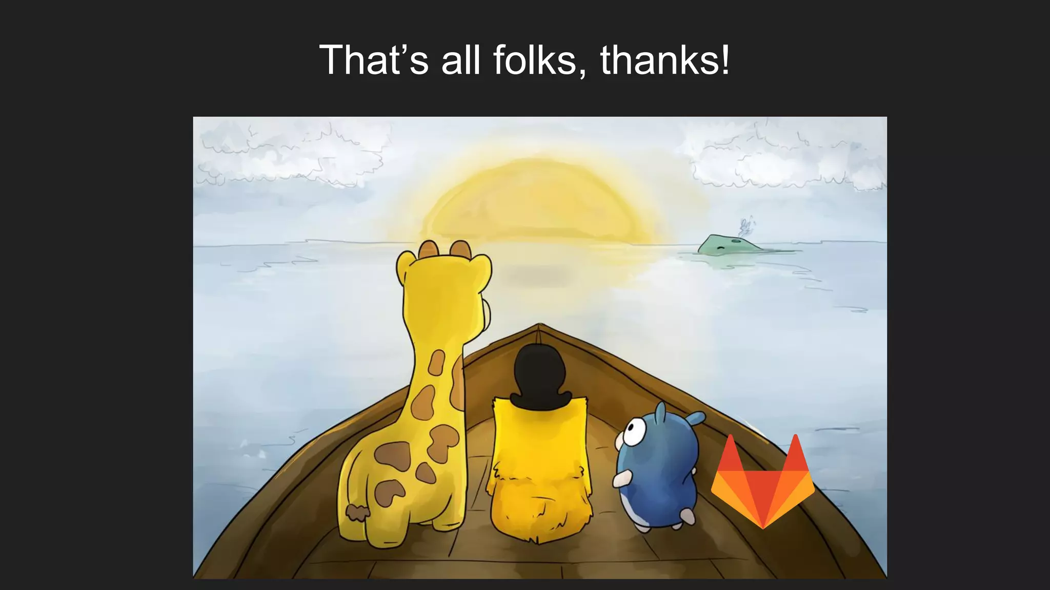 That’s all folks, thanks! 