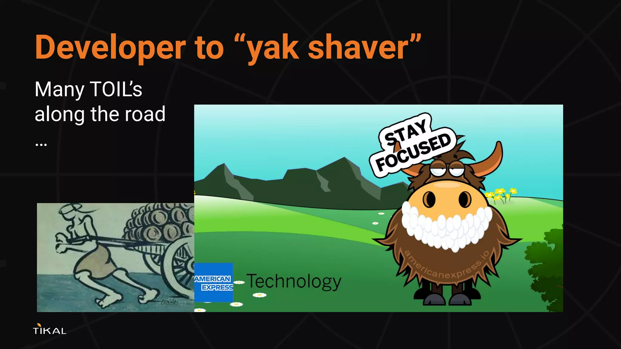 Developer to “yak shaver”
Many TOIL’s
along the road
…
 