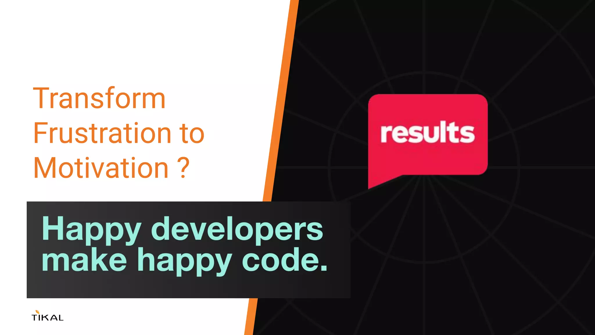 Transform
Frustration to
Motivation ?
 