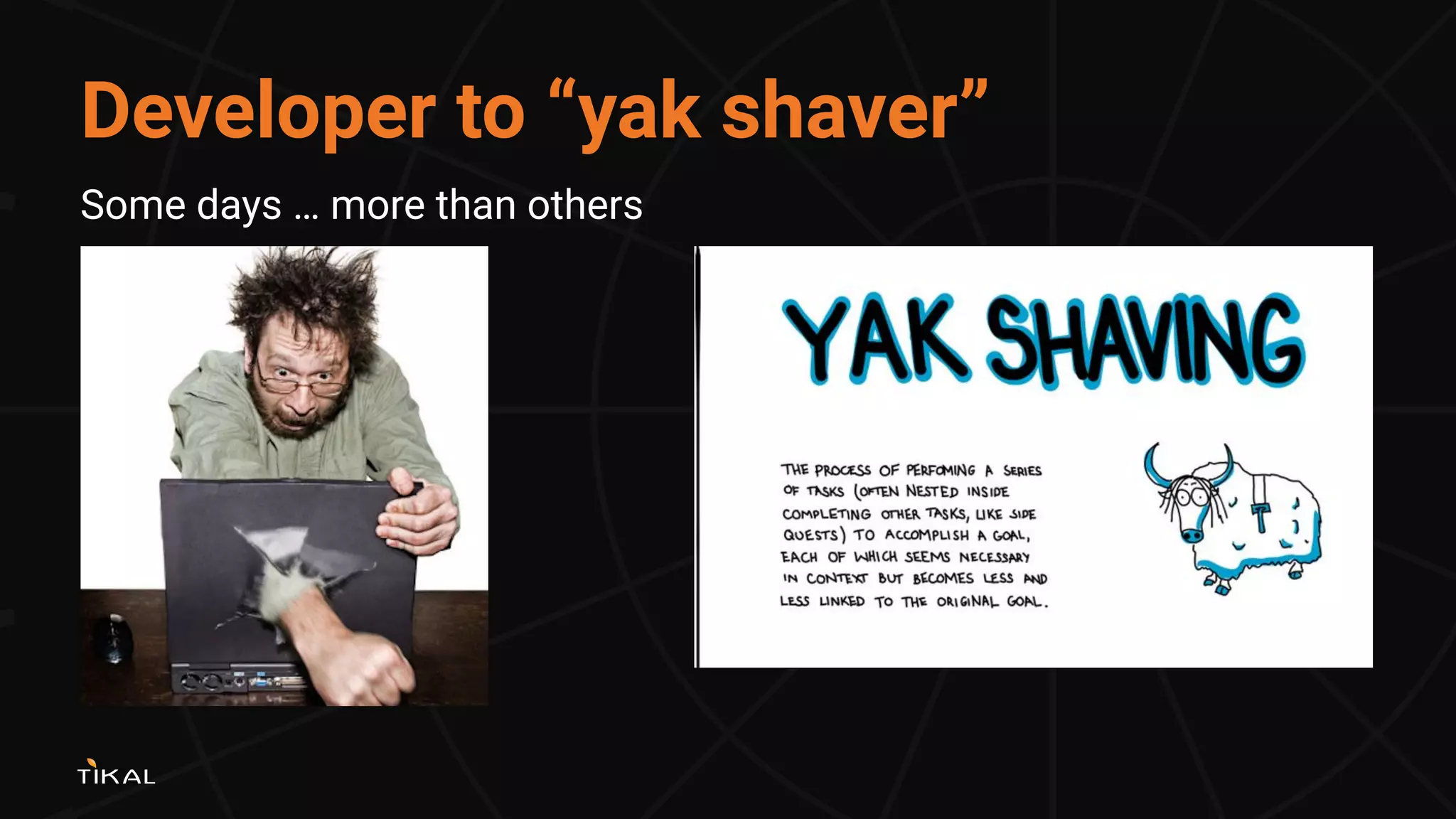 Developer to “yak shaver”
Some days … more than others
 