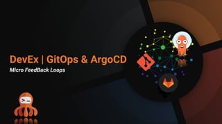 DevEx | GitOps & ArgoCD
Micro FeedBack Loops
 