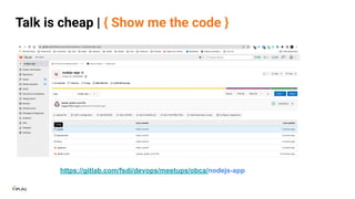 Talk is cheap | { Show me the code }
https://gitlab.com/fsdi/devops/meetups/obca/nodejs-app
 