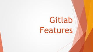 Gitlab
Features
 
