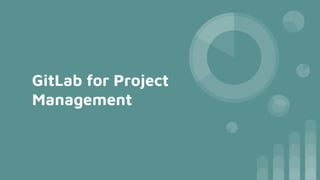 GitLab for Project
Management
 