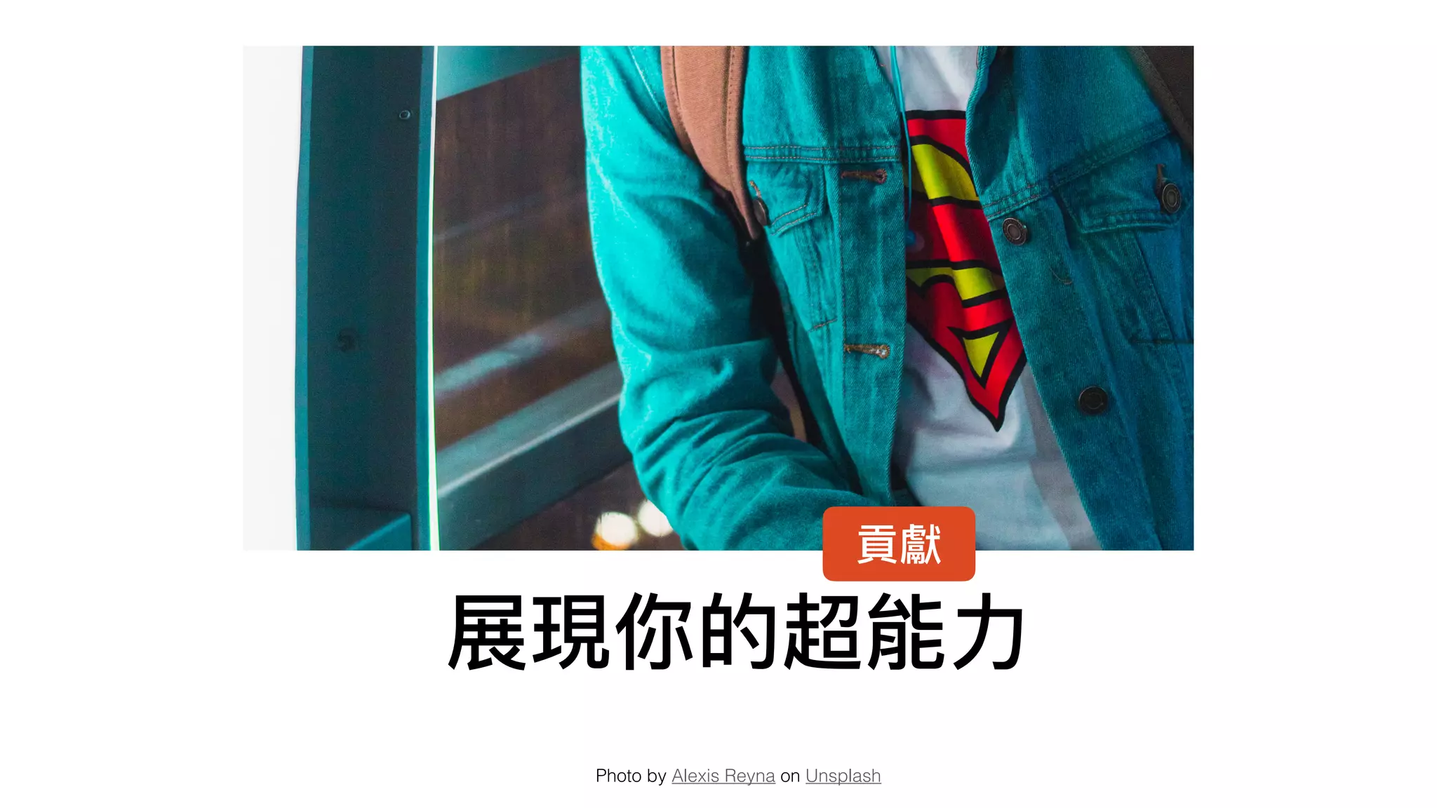 展現你的超能⼒力力
Photo by Alexis Reyna on Unsplash
貢獻
 