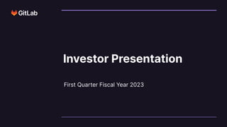 First Quarter Fiscal Year 2023
Investor Presentation
 