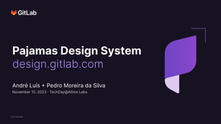 GitLab Copyright
Pajamas Design System
design.gitlab.com
André Luís + Pedro Moreira da Silva
November 15, 2023 · TechDay@Altice Labs
 
