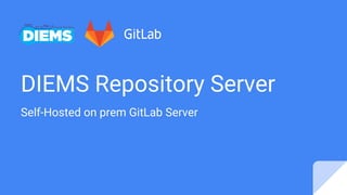 DIEMS Repository Server
Self-Hosted on prem GitLab Server
 
