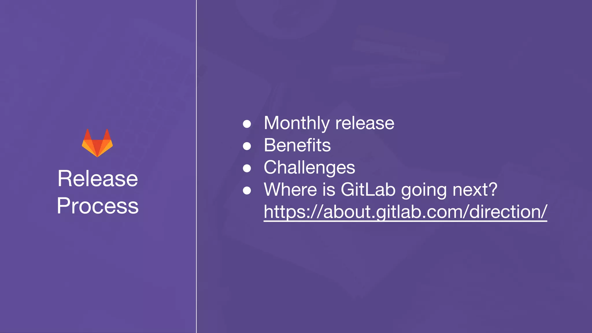 Release
Process
● Monthly release
● Benefits
● Challenges
● Where is GitLab going next?
https://about.gitlab.com/direction/
 