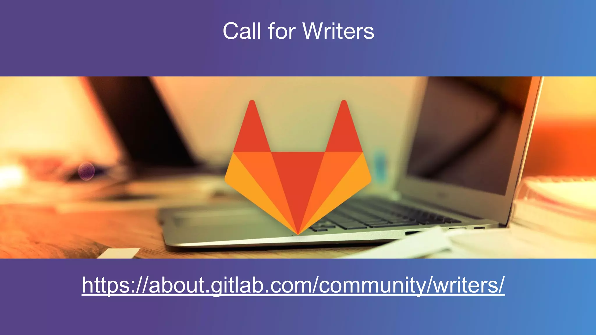 Call for Writers
https://about.gitlab.com/community/writers/
 