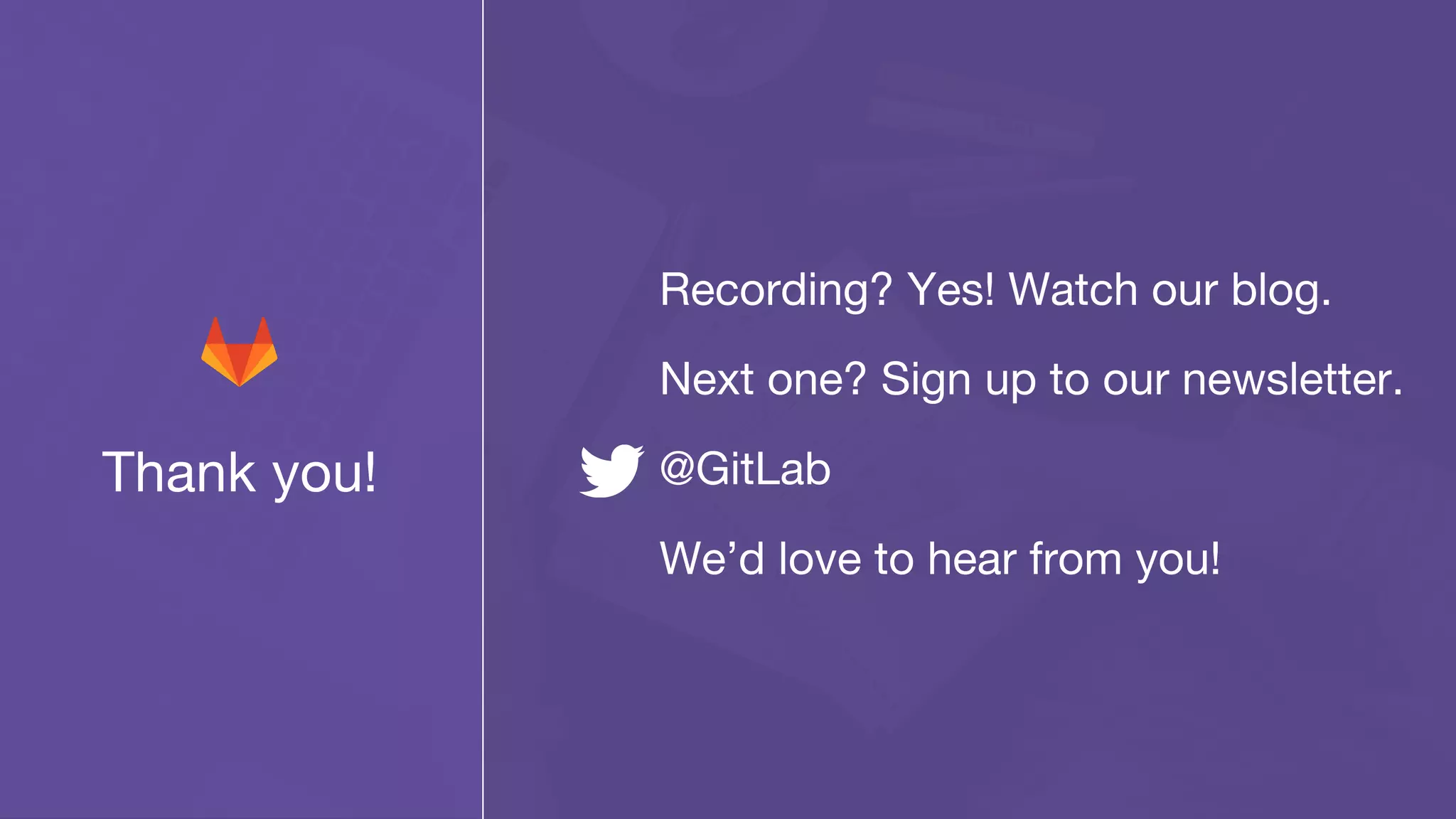 Thank you!
Recording? Yes! Watch our blog.
Next one? Sign up to our newsletter.
@GitLab
We’d love to hear from you!
 