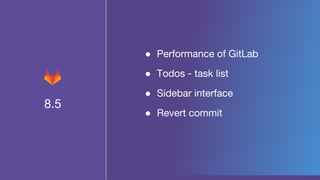 8.5
● Performance of GitLab
● Todos - task list
● Sidebar interface
● Revert commit
 