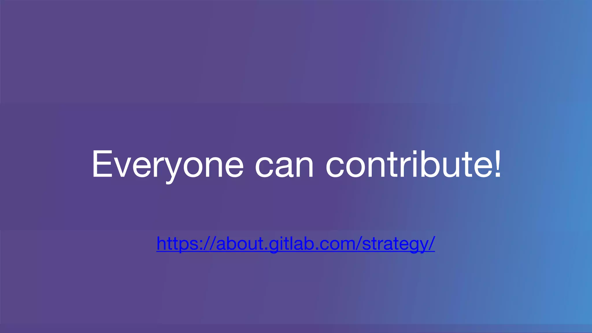 Everyone can contribute!
https://about.gitlab.com/strategy/
 
