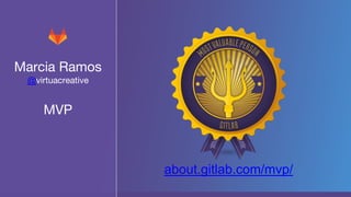 Marcia Ramos
@virtuacreative
MVP
about.gitlab.com/mvp/
 