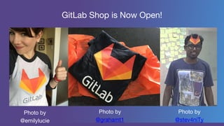 GitLab Shop is Now Open!
Photo by
@stev4niTy
Photo by
@grahamt1
Photo by
@emilylucie
 